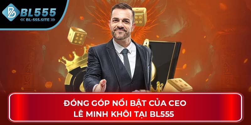 Đóng góp nổi bật của CEO Lê Minh Khôi tại BL555
